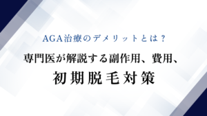AGA治療のデメリットとは？専門医が解説する副作用、費用、初期脱毛対策