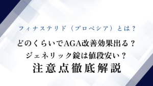 フィナステリド（プロペシア）とは？どのくらいでAGA改善効果出る？ジェネリック錠は値段安い？注意点徹底解説