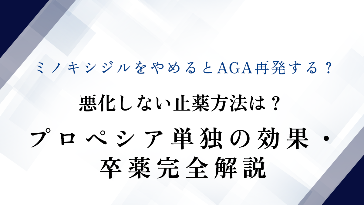 ミノキシジルをやめるとAGA再発する？悪化しない止薬方法は？プロペシア単独の効果・卒薬完全解説