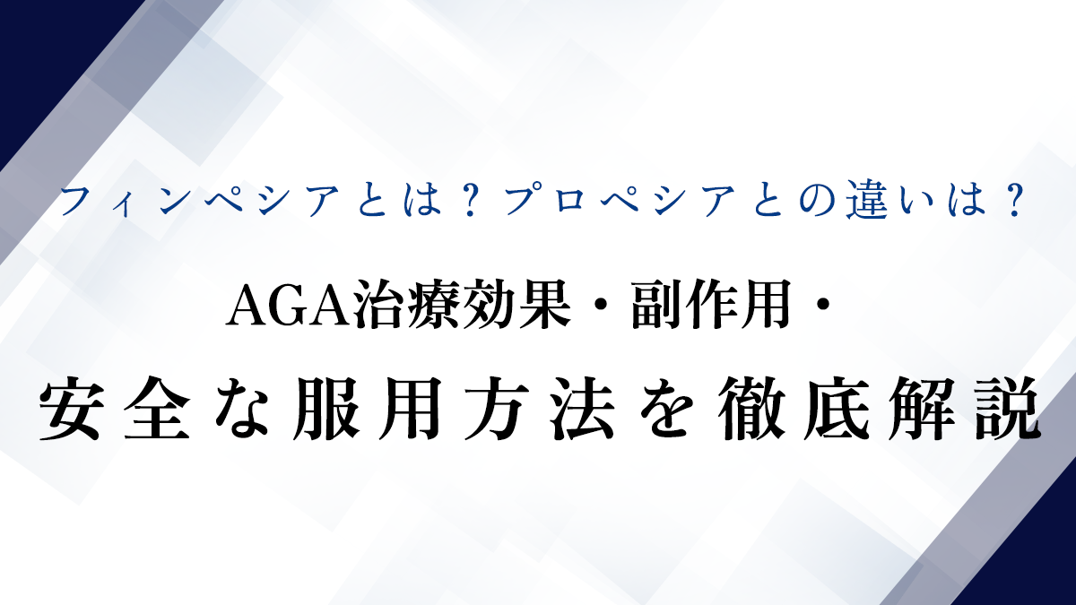 フィンペシアとは？プロペシアとの違いは？AGA治療効果・副作用・安全な服用方法を徹底解説