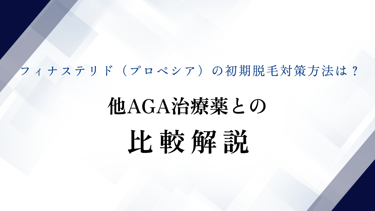 フィナステリド（プロペシア）の初期脱毛対策方法は？他AGA治療薬との比較解説