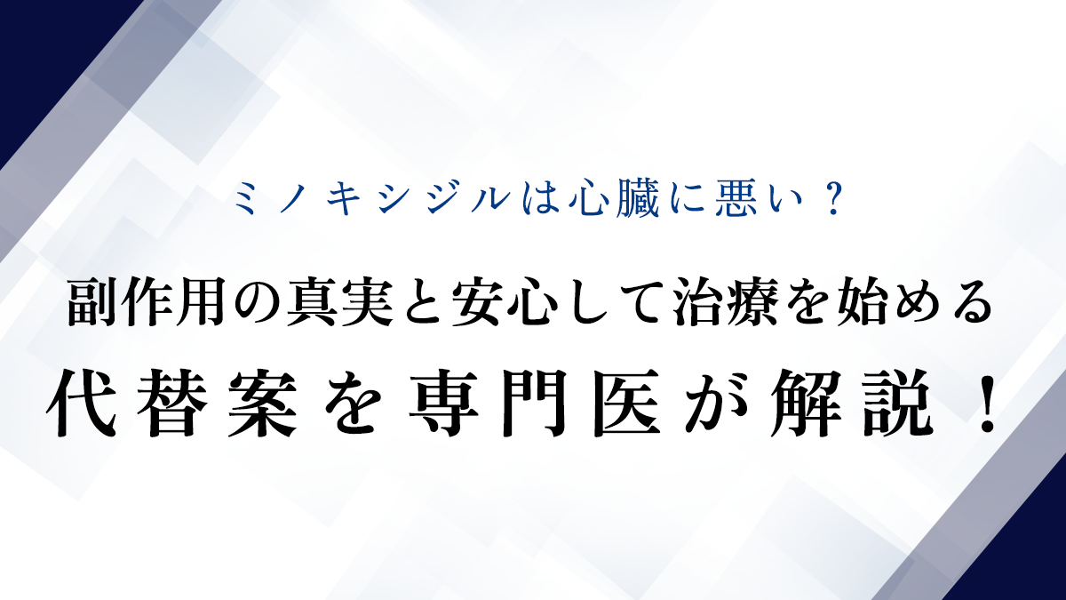 ミノキシジルは心臓に悪い？副作用の真実と安心して治療を始める代替案を専門医が解説！