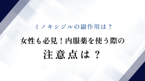 ミノキシジルの副作用は？女性も必見！内服薬を使う際の注意点は？