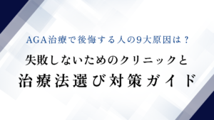 AGA治療で後悔する人の9大原因は？失敗しないためのクリニックと治療法選び対策ガイド