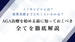 ミノキシジルとは？効果実感までどれくらいかかる？AGA治療を始める前に知っておくべき全てを徹底解説