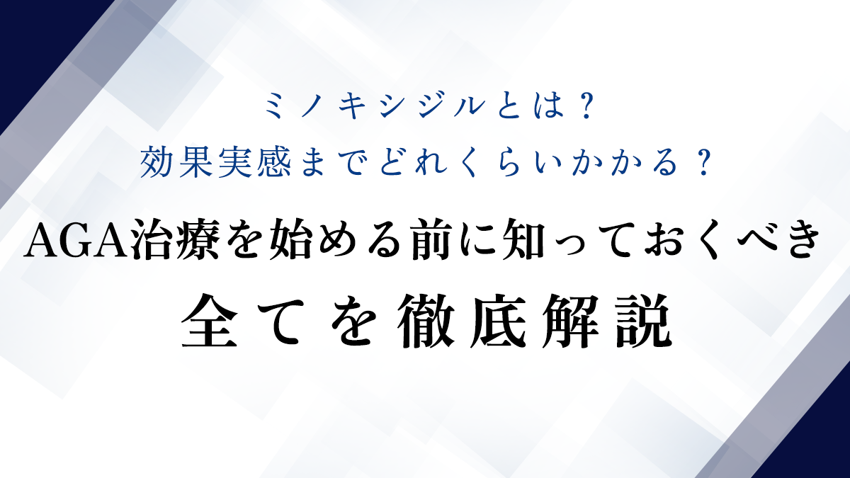 ミノキシジルとは？効果実感までどれくらいかかる？AGA治療を始める前に知っておくべき全てを徹底解説