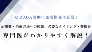 なぜAGA治療に血液検査は必要？治療薬・治療方法への影響、必要なタイミング・費用を専門医がわかりやすく解説！