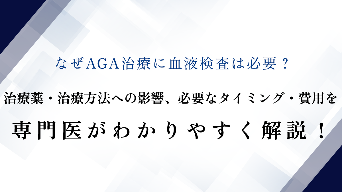 なぜAGA治療に血液検査は必要？治療薬・治療方法への影響、必要なタイミング・費用を専門医がわかりやすく解説！